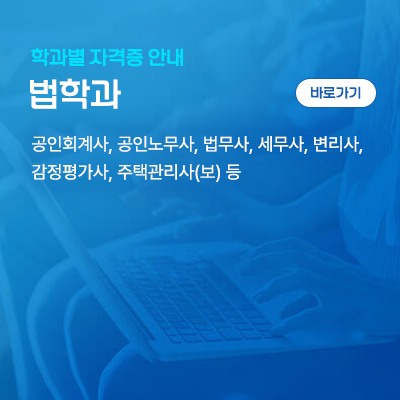 법학과: 공인회계사, 공인노무사, 법무사, 세무사, 변리사, 감정평가사, 주택관리사(보) 등